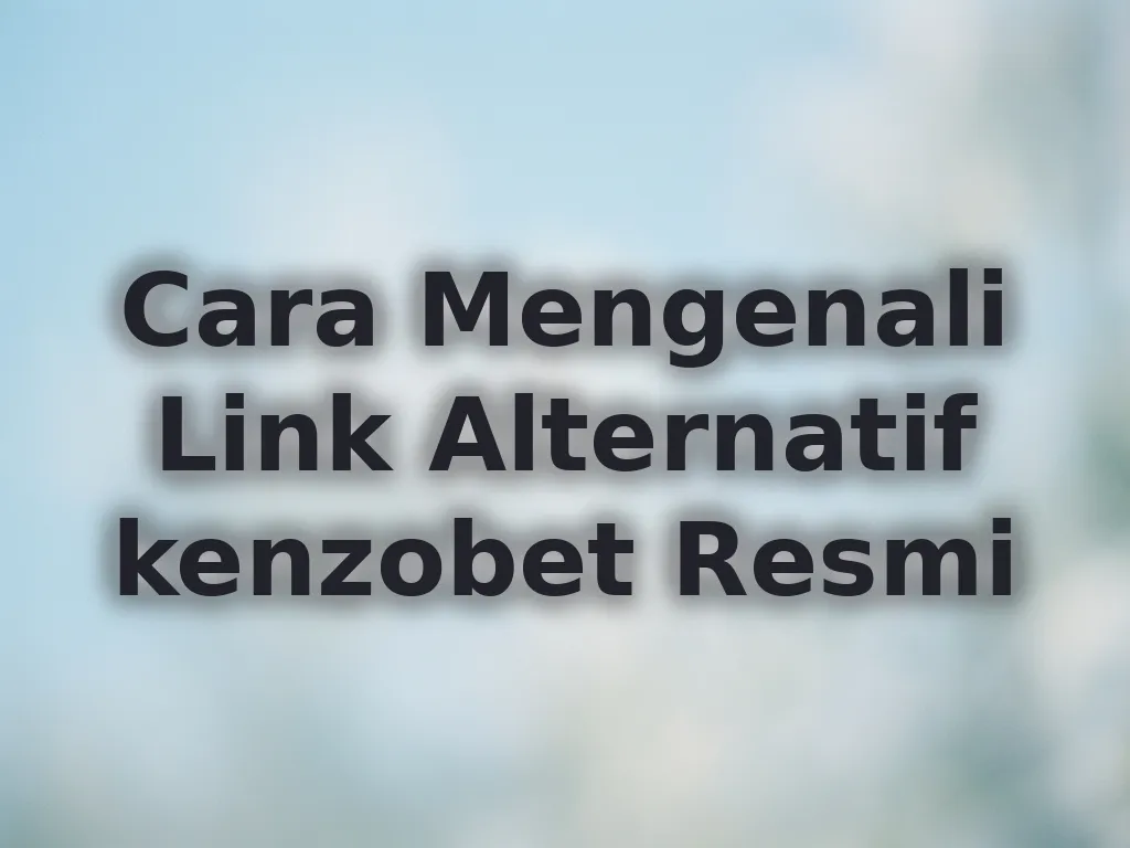 Cara Mengenali Link Alternatif kenzobet Resmi