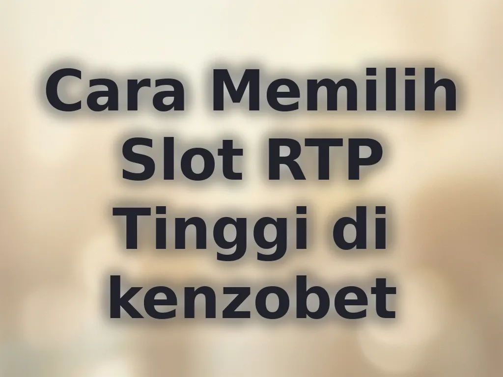 Cara Memilih Slot RTP Tinggi di kenzobet