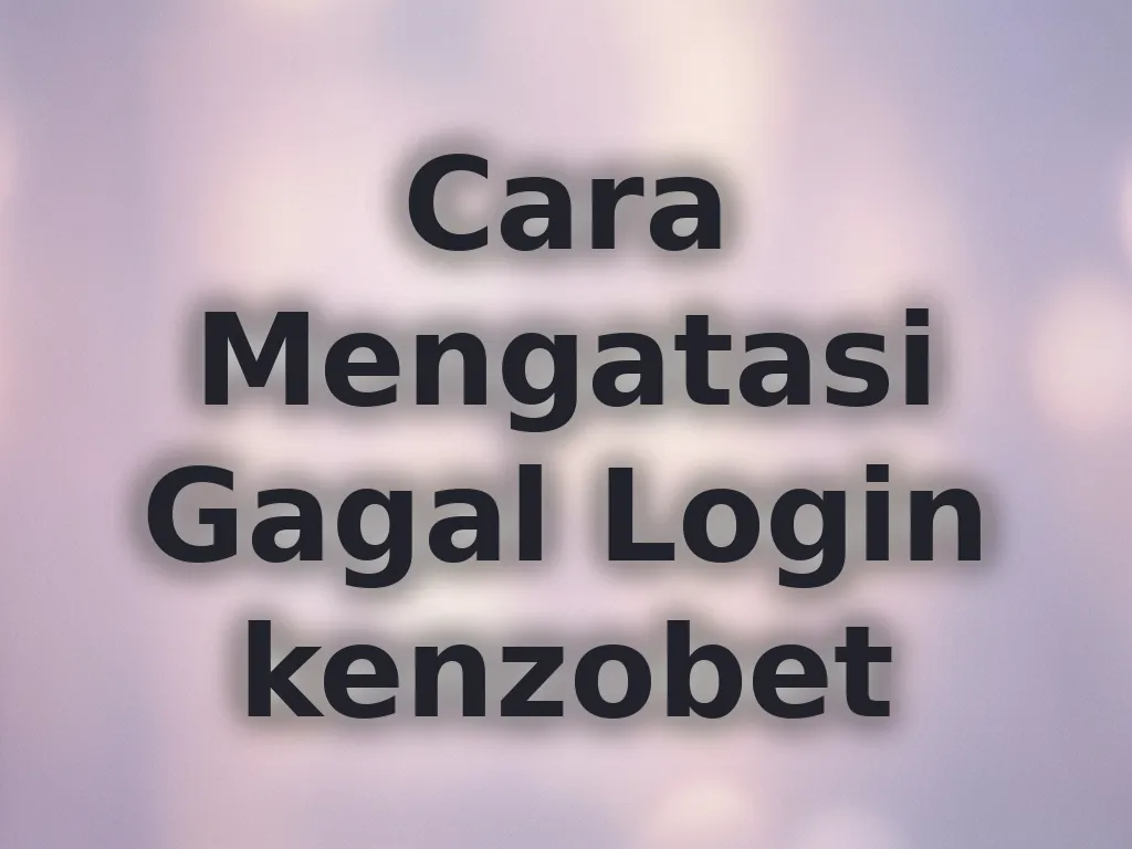 Cara Mengatasi Gagal Login kenzobet