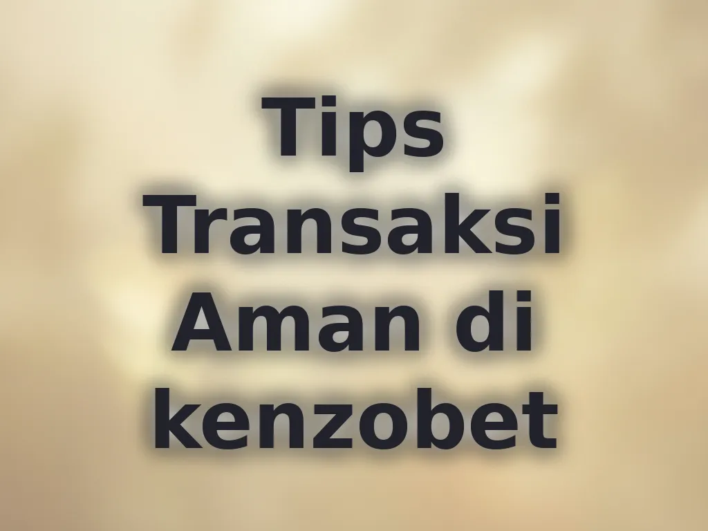 Tips Transaksi Aman di kenzobet