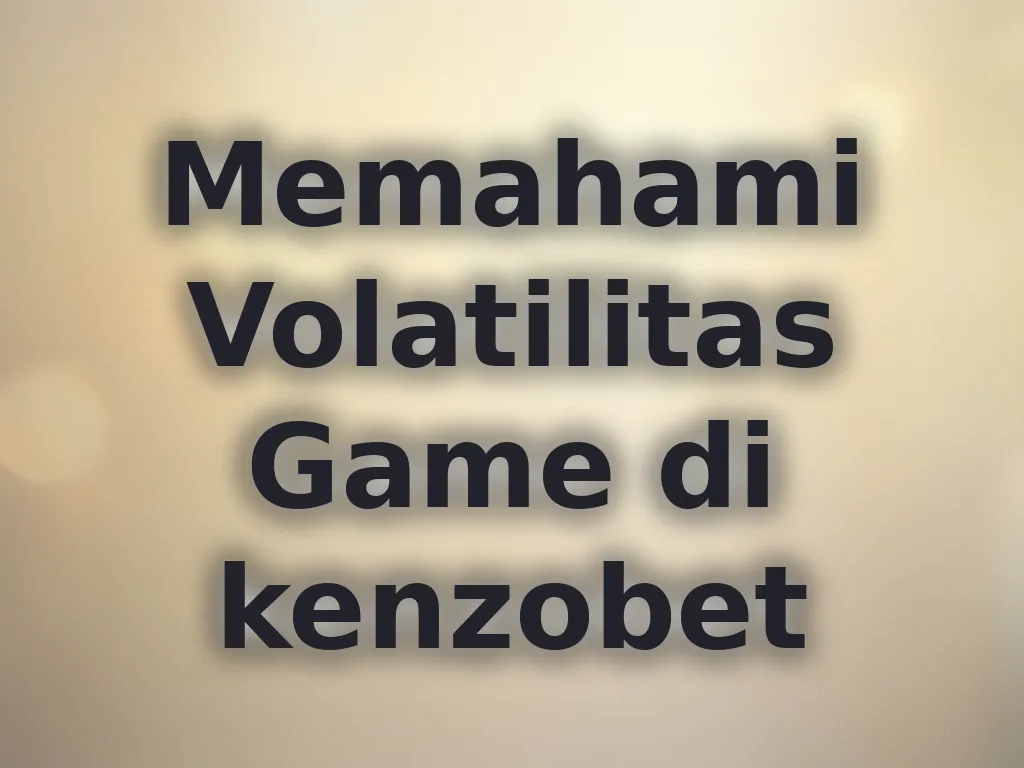 Memahami Volatilitas Game di kenzobet